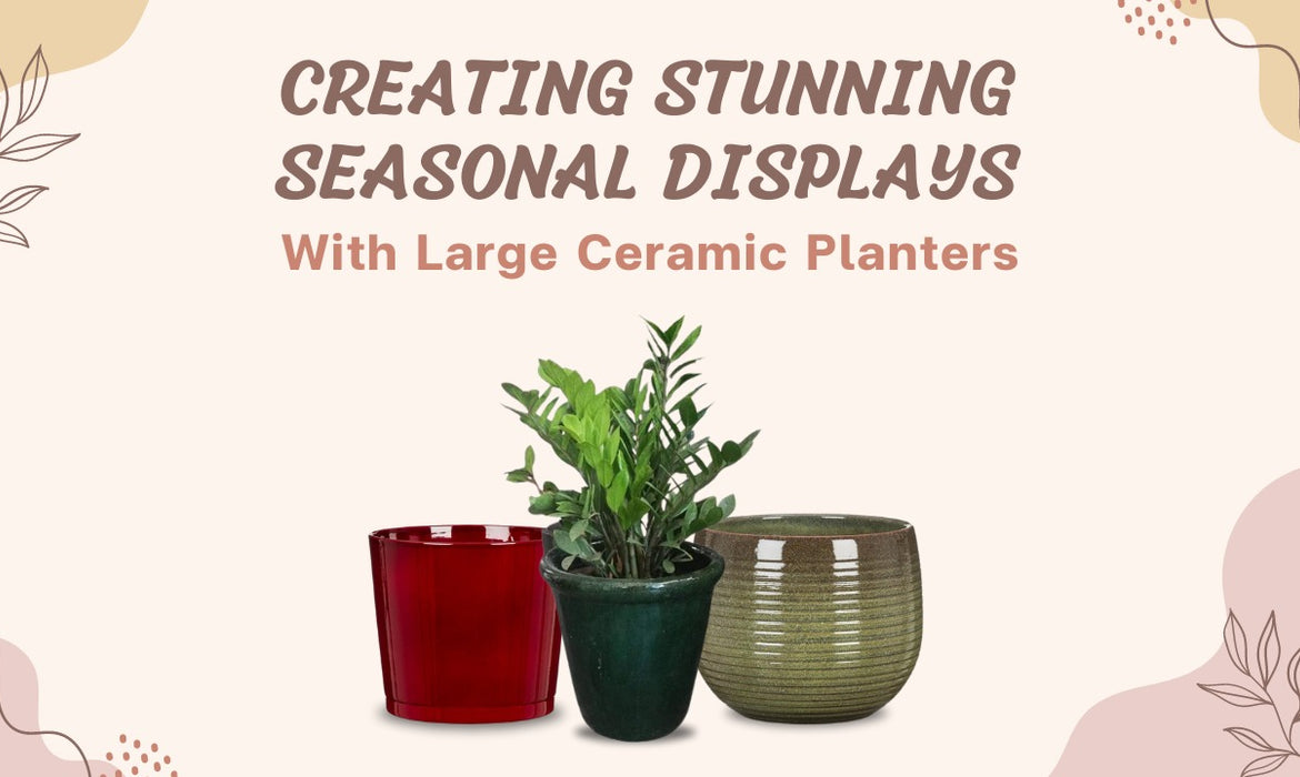 Creating Stunning Seasonal Displays With Large Ceramic Planters